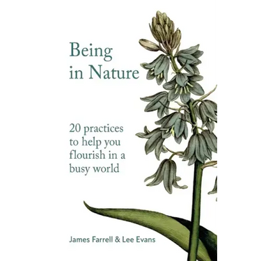 Being in Nature: 20 practices to help you flourish in a busy world