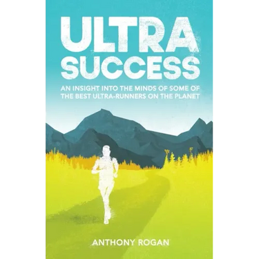Ultra Success: An Insight Into the Minds of Some of the Best Ultra-Runners on the Planet
