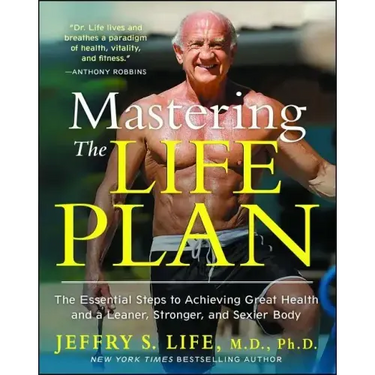 Mastering the Life Plan: The Essential Steps to Achieving Great Health and a Leaner, Stronger, and Sexier Body