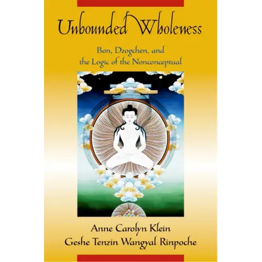 Unbounded Wholeness: Dzogchen, Bon, and the Logic of the Nonconceptual