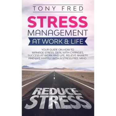 Stress Management At Work & Life: Your Strategy Guide on How to Manage Stress, Deal with Changes, Success at Work and Life, Relieve Anxiety, and Live