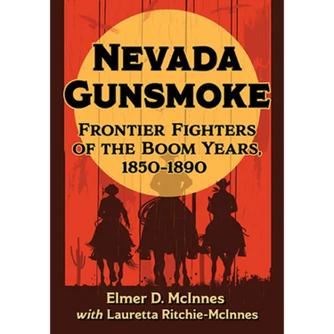 Nevada Gunsmoke: Frontier Fighters of the Boom Years, 1850-1890