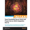 Instant Team Foundation Server 2012 and Project Server 2010 Integration How-to
