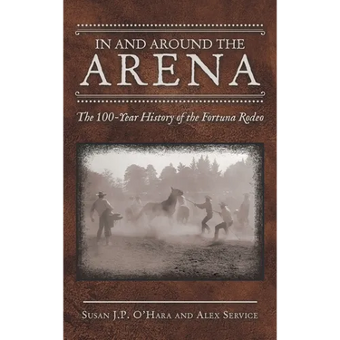 In and Around the Arena: The 100-Year History of the Fortuna Rodeo
