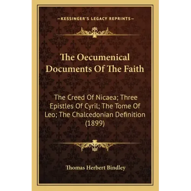 The Oecumenical Documents Of The Faith: The Creed Of Nicaea; Three Epistles Of Cyril; The Tome Of Leo; The Chalcedonian Definition (1899)