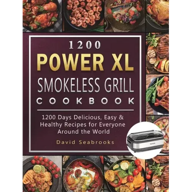 1200 Power XL Smokeless Grill Cookbook: 1200 Days Delicious, Easy & Healthy Recipes for Everyone Around the World