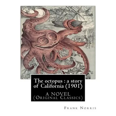 The octopus: a story of California (1901). by Frank Norris, A NOVEL: (Original Classics)
