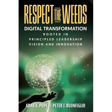 Respect the Weeds: Digital Transformation Rooted in Principled Leadership, Vision and Innovation