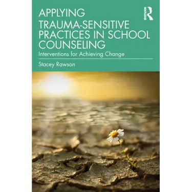 Applying Trauma-Sensitive Practices in School Counseling: Interventions for Achieving Change