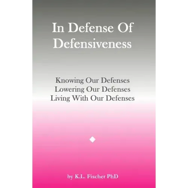 In Defense Of Defensiveness: Knowing Our Defenses, Lowering Our Defenses, Living With Our Defenses