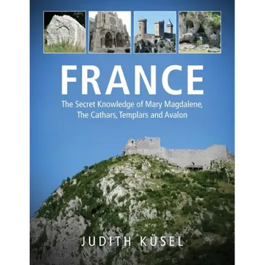 France: The Secret Knowledge of Mary Magdalene, The Cathars, Templars and Avalon