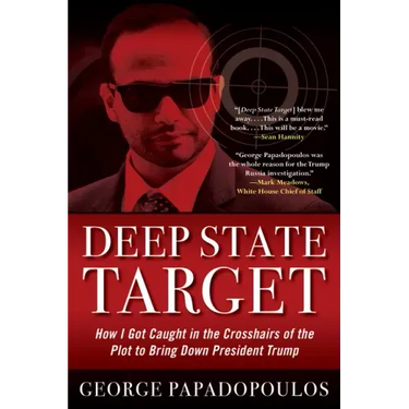Deep State Target: How I Got Caught in the Crosshairs of the Plot to Bring Down President Trump