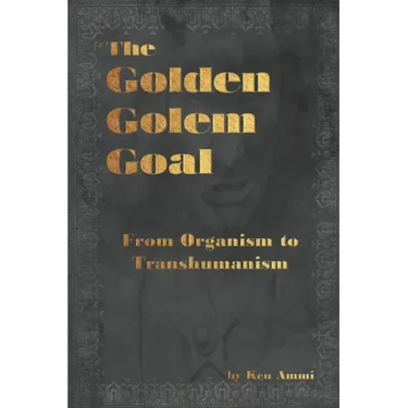 The Golden Golem Goal: From Organism to Transhumanism