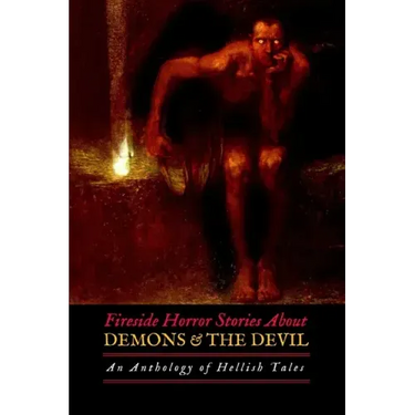 Fireside Horror Stories About Demons and the Devil: An Anthology of Hellish Tales