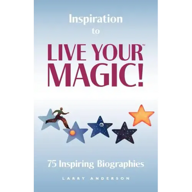 Inspiration to Live Your MAGIC!: 75 Inspiring Biographies