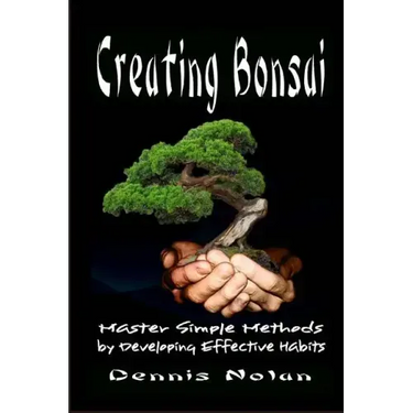 Creating Bonsai: Master Simple Methods by Developing Effective Habits