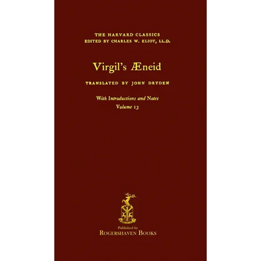 The Harvard Classics: Volume 13 - Aeneid by Virgil (Rogershaven Facsimile Edition)