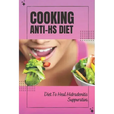 Cooking Anti-Hs Diet: Diet To Heal Hidradenitis Suppurativa: Diet To Heal Hidradenitis Suppurativa