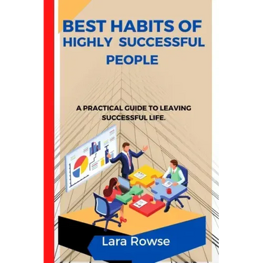 Best Habits of highly successful people: A practical guide to leaving a successful life