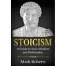 Stoicism: A Guide to Stoic Wisdom and Philosophy