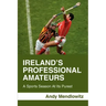 Ireland's Professional Amateurs: A Sports Season at Its Purest