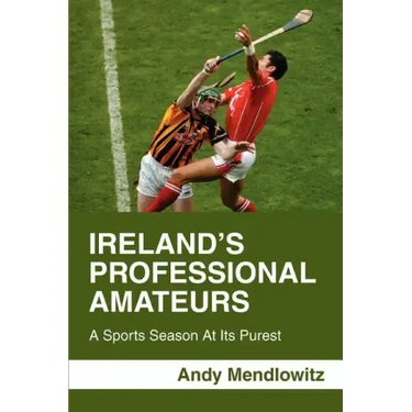 Ireland's Professional Amateurs: A Sports Season at Its Purest