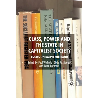 Class, Power and the State in Capitalist Society: Essays on Ralph Miliband