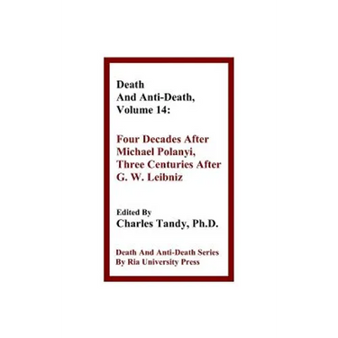 Death And Anti-Death, Volume 14: Four Decades After Michael Polanyi, Three Centuries After G. W. Leibniz