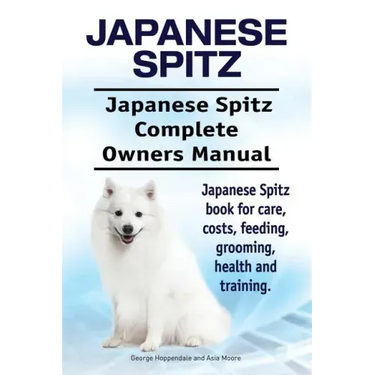Japanese Spitz. Japanese Spitz Complete Owners Manual. Japanese Spitz book for care, costs, feeding, grooming, health and training.