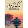 The Ultimate Guided Relaxation Collection: Volume 1: meditations, relaxations, hypnotherapy scripts, story metaphors