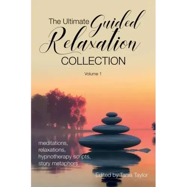 The Ultimate Guided Relaxation Collection: Volume 1: meditations, relaxations, hypnotherapy scripts, story metaphors