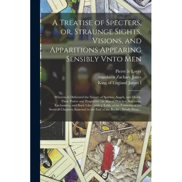 A Treatise of Specters, or, Straunge Sights, Visions, and Apparitions Appearing Sensibly Vnto Men: Wherein is Delivered the Nature of Spirites, Angels