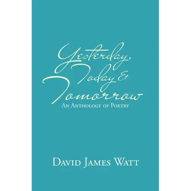 Yesterday, Today & Tomorrow: An Anthology of Poetry