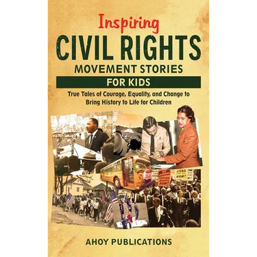 Inspiring Civil Rights Movement Stories for Children: True Tales of Courage, Equality, and Change to Bring History to Life for Children