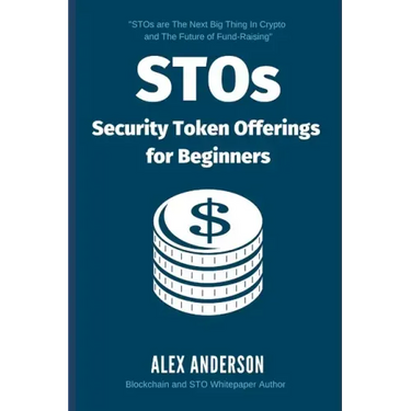 STOs - Security Token Offerings for Beginners: The Ultimate Guide to Security Tokens, Security Token Offerings and Tokenized Securities