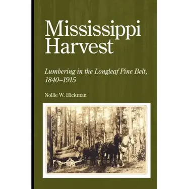 Mississippi Harvest: Lumbering in the Longleaf Pine Belt, 1840-1915