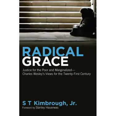 Radical Grace: Justice for the Poor and Marginalized--Charles Wesley's Views for the Twenty-First Century