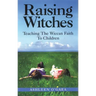 Raising Witches: Teaching the Wiccan Faith to Children