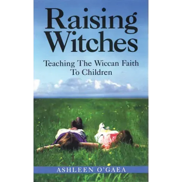Raising Witches: Teaching the Wiccan Faith to Children