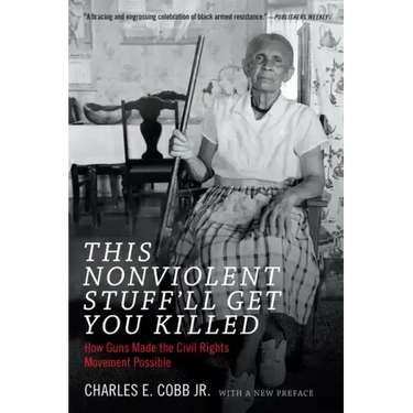 This Nonviolent Stuff'll Get You Killed: How Guns Made the Civil Rights Movement Possible