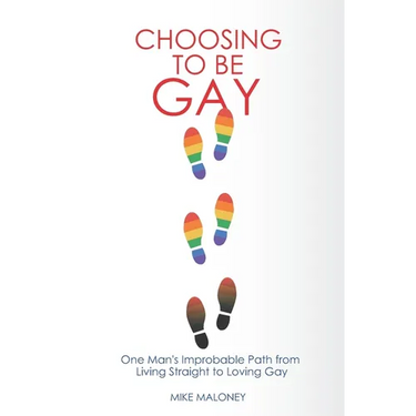 Choosing To Be Gay: One Man's Improbable Path from Living Straight to Loving Gay
