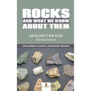 Rocks and What We Know About Them - Geology for Kids Revised Edition Children's Earth Sciences Books