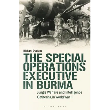The Special Operations Executive (SOE) in Burma: Jungle Warfare and Intelligence Gathering in WW2