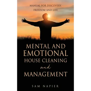 Mental and Emotional House Cleaning and Management: Manual for discovery, freedom and life