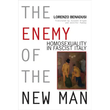 Enemy of the New Man: Homosexuality in Fascist Italy