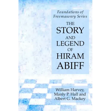 The Story and Legend of Hiram Abiff: Foundations of Freemasonry Series