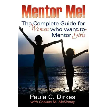 Mentor Me! The Complete Guide for Women Who Want to Mentor Girls