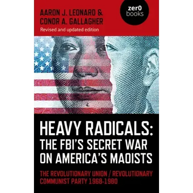 Heavy Radicals: The Fbi's Secret War on America's Maoists: The Revolutionary Union / Revolutionary Communist Party 1968-1980