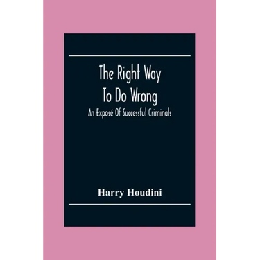 The Right Way To Do Wrong: An Exposé Of Successful Criminals