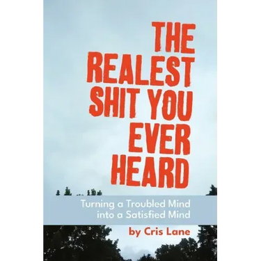 The Realest Shit You Ever Heard: Turning a Troubled Mind Into a Satisfied Mind